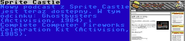 Sprite Castle | Nowy podcast z Sprite Castle jest teraz dostępny. W tym odcinku: Ghostbusters (Activision, 1984) i Complete Computer Fireworks Celebration Kit (Activision, 1985).