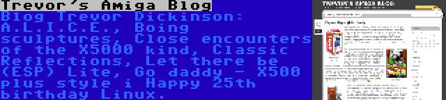 Trevor's Amiga Blog | Blog Trevor Dickinson: A.L.I.C.E., Boing sculptures, Close encounters of the X5000 kind, Classic Reflections, Let there be (ESP) Lite, Go daddy - X500 plus style i Happy 25th birthday Linux.