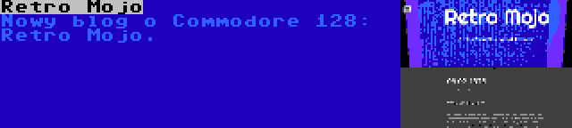 Retro Mojo | Nowy blog o Commodore 128: Retro Mojo.