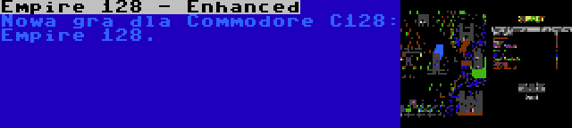 Empire 128 - Enhanced | Nowa gra dla Commodore C128: Empire 128.