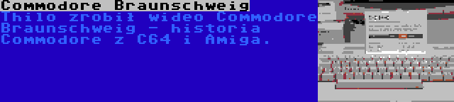 Commodore Braunschweig | Thilo zrobił wideo Commodore Braunschweig - historia Commodore z C64 i Amiga.
