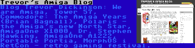 Trevor's Amiga Blog | Blog Trevor Dickinson: We are Amiga, Tower 57, Commodore: The Amiga Years (Brian Bagnall), Polaris - the Amiga's new North Star, AmigaOne X1000, Dr. Stephen Hawking, AmigaOne A1222, Portable Portia, MorphOS i RetCon - retro gaming festival.