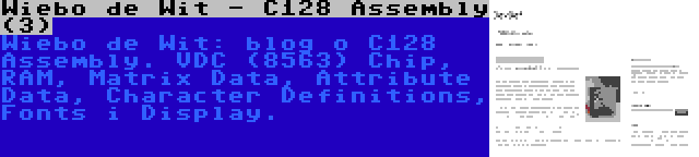 Wiebo de Wit - C128 Assembly (3) | Wiebo de Wit: blog o C128 Assembly. VDC (8563) Chip, RAM, Matrix Data, Attribute Data, Character Definitions, Fonts i Display.