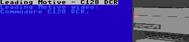 Leading Motive - C128 DCR | Leading Motive wideo: Commodore C128 DCR.
