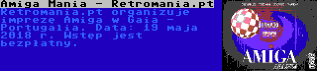 Amiga Mania - Retromania.pt | Retromania.pt organizuje imprezę Amiga w Gaia - Portugalia. Data: 19 maja 2018 r. Wstęp jest bezpłatny.