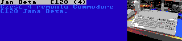 Jan Beta - C128 (4) | Część 4 remontu Commodore C128 Jana Beta.