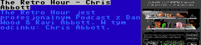 The Retro Hour - Chris Abbott | The Retro Hour jest profesjonalnym Podcast z Dan Wood & Ravi Abbott. W tym odcinku: Chris Abbott.