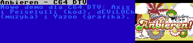 Anbieren - C64 DTV | Nowe demo dla C64 DTV: Axis i Peiselulli (kod), dEViLOCk (muzyka) i Yazoo (grafika).