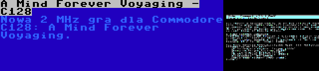 A Mind Forever Voyaging - C128 | Nowa 2 MHz gra dla Commodore C128: A Mind Forever Voyaging.