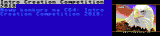 Intro Creation Competition 2018 | Nowy konkurs na C64: Intro Creation Competition 2018.