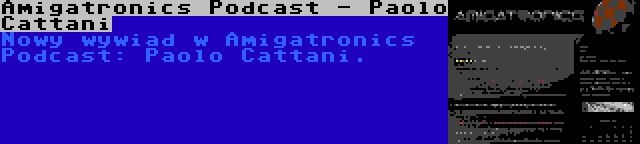 Amigatronics Podcast - Paolo Cattani | Nowy wywiad w Amigatronics Podcast: Paolo Cattani.
