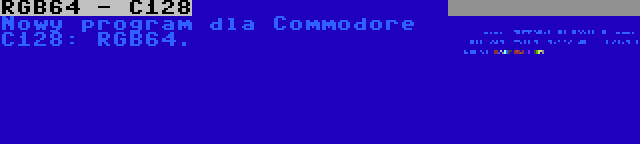 RGB64 - C128 | Nowy program dla Commodore C128: RGB64.