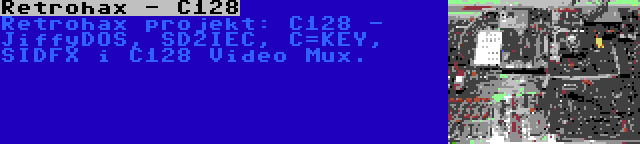 Retrohax - C128 | Retrohax projekt: C128 - JiffyDOS, SD2IEC, C=KEY, SIDFX i C128 Video Mux.