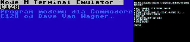 Node-M Terminal Emulator - C128 | Program modemu dla Commodore C128 od Dave Van Wagner.