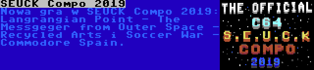 SEUCK Compo 2019 | Nowa gra w SEUCK Compo 2019: Langrangian Point - The Messgeger from Outer Space - Recycled Arts i Soccer War - Commodore Spain.