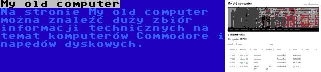 My old computer | Na stronie My old computer można znaleźć duży zbiór informacji technicznych na temat komputerów Commodore i napędów dyskowych.