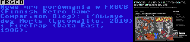 FRGCB | Nowe gry porównania w FRGCB (Finnish Retro Game Comparison Blog): l'Abbaye des Morts (Locomalito, 2010) i FireTrap (Data East, 1986).