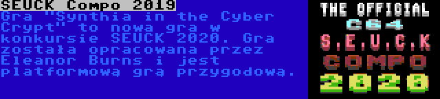 SEUCK Compo 2020 - Synthia in the Cyber Crypt | Gra Synthia in the Cyber Crypt to nowa gra w konkursie SEUCK 2020. Gra została opracowana przez Eleanor Burns i jest platformową grą przygodową.