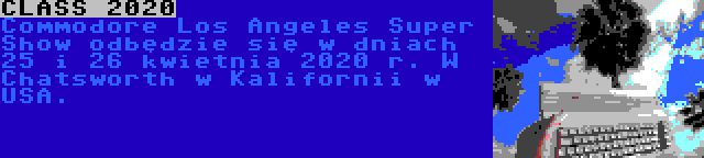 CLASS 2020 | Commodore Los Angeles Super Show odbędzie się w dniach 25 i 26 kwietnia 2020 r. W Chatsworth w Kalifornii w USA.