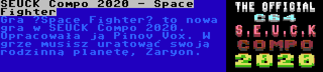 SEUCK Compo 2020 - Space Fighter | Gra „Space Fighter” to nowa gra w SEUCK Compo 2020. Opracowała ją Pinov Vox. W grze musisz uratować swoją rodzinną planetę, Zaryon.