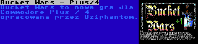 Bucket Wars - Plus/4 | Bucket Wars to nowa gra dla Commodore Plus / 4 opracowana przez Oziphantom.