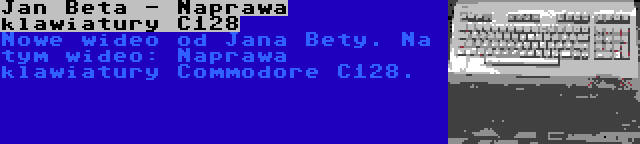 Jan Beta - Naprawa klawiatury C128 | Nowe wideo od Jana Bety. Na tym wideo: Naprawa klawiatury Commodore C128.