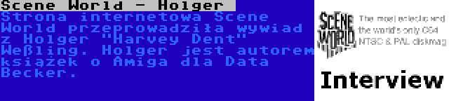 Scene World - Holger  | Strona internetowa Scene World przeprowadziła wywiad z Holger Harvey Dent Weßling. Holger jest autorem książek o Amiga dla Data Becker.