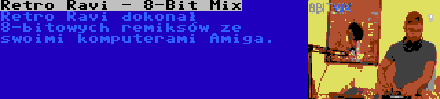Retro Ravi - 8-Bit Mix | Retro Ravi dokonał 8-bitowych remiksów ze swoimi komputerami Amiga.
