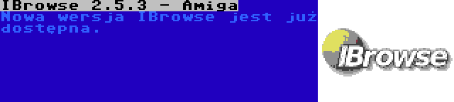 IBrowse 2.5.3 - Amiga | Nowa wersja IBrowse jest już dostępna.