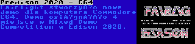 Predison 2020 - C64 | Fairlight stworzyło nowe demo dla komputera Commodore C64. Demo osiągnęło 4 miejsce w Mixed Demo Competition w Edison 2020.