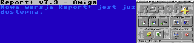 Report+ v7.9 - Amiga | Nowa wersja Report+ jest już dostępna.