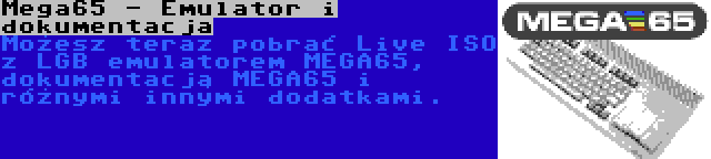 Mega65 - Emulator i dokumentacja | Możesz teraz pobrać Live ISO z LGB emulatorem MEGA65, dokumentacją MEGA65 i różnymi innymi dodatkami.