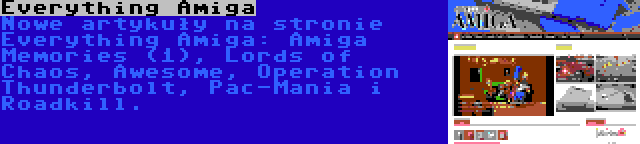 Everything Amiga | Nowe artykuły na stronie Everything Amiga: Amiga Memories (1), Lords of Chaos, Awesome, Operation Thunderbolt, Pac-Mania i Roadkill.