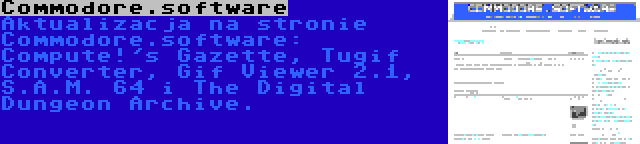 Commodore.software | Aktualizacja na stronie Commodore.software: Compute!'s Gazette, Tugif Converter, Gif Viewer 2.1, S.A.M. 64 i The Digital Dungeon Archive.