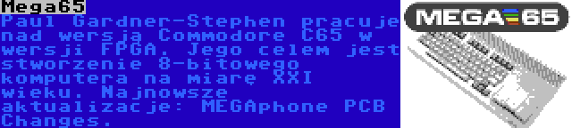 Mega65 | Paul Gardner-Stephen pracuje nad wersją Commodore C65 w wersji FPGA. Jego celem jest stworzenie 8-bitowego komputera na miarę XXI wieku. Najnowsze aktualizacje: MEGAphone PCB Changes.