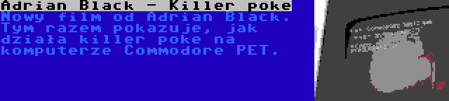 Adrian Black - Killer poke | Nowy film od Adrian Black. Tym razem pokazuje, jak działa killer poke na komputerze Commodore PET.