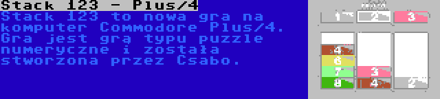 Stack 123 - Plus/4 | Stack 123 to nowa gra na komputer Commodore Plus/4. Gra jest grą typu puzzle numeryczne i została stworzona przez Csabo.
