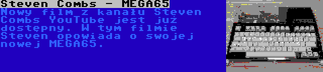 Steven Combs - MEGA65 | Nowy film z kanału Steven Combs YouTube jest już dostępny. W tym filmie Steven opowiada o swojej nowej MEGA65.