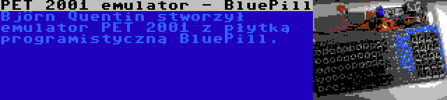 PET 2001 emulator - BluePill | Björn Quentin stworzył emulator PET 2001 z płytką programistyczną BluePill.