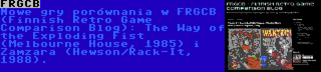 FRGCB | Nowe gry porównania w FRGCB (Finnish Retro Game Comparison Blog): The Way of the Exploding Fist (Melbourne House, 1985) i Zamzara (Hewson/Rack-It, 1988).