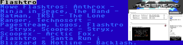 Flashtro | Nowe Flashtros: Anthrox - Ninja in Space, The Band - Batman, TRSI - The Lone Ranger, Technosoft - Pagestream, Logos, Flashtro - Stryx, Scoopex - Stryx, Scoopex - Arctic Fox, Flashtro - Santa Run i Blizzard & Hotline - Backlash.
