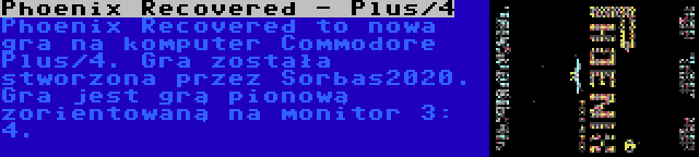 Phoenix Recovered - Plus/4 | Phoenix Recovered to nowa gra na komputer Commodore Plus/4. Gra została stworzona przez Sorbas2020. Gra jest grą pionową zorientowaną na monitor 3: 4.