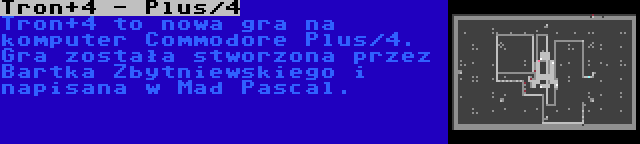 Tron+4 - Plus/4 | Tron+4 to nowa gra na komputer Commodore Plus/4. Gra została stworzona przez Bartka Zbytniewskiego i napisana w Mad Pascal.