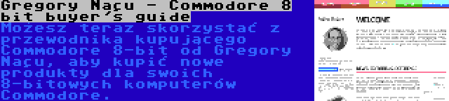 Gregory Naçu - Commodore 8 bit buyer's guide | Możesz teraz skorzystać z przewodnika kupującego Commodore 8-bit od Gregory Naçu, aby kupić nowe produkty dla swoich 8-bitowych komputerów Commodore.