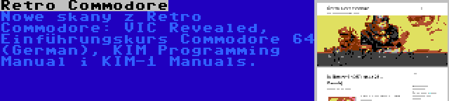 Retro Commodore | Nowe skany z Retro Commodore: VIC Revealed, Einführungskurs Commodore 64 (German), KIM Programming Manual i KIM-1 Manuals.