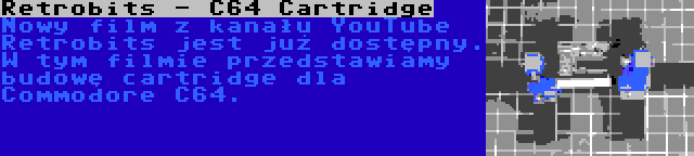 Retrobits - C64 Cartridge | Nowy film z kanału YouTube Retrobits jest już dostępny. W tym filmie przedstawiamy budowę cartridge dla Commodore C64.