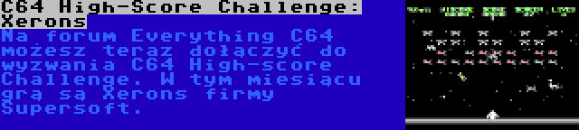 C64 High-Score Challenge: Xerons | Na forum Everything C64 możesz teraz dołączyć do wyzwania C64 High-score Challenge. W tym miesiącu grą są Xerons firmy Supersoft.