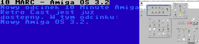 10 MARC - Amiga OS 3.2 | Nowy odcinek 10 Minute Amiga Retro Cast jest już dostępny. W tym odcinku: Nowy Amiga OS 3.2.