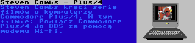 Steven Combs - Plus/4 | Steven Combs kręci serię filmów o komputerze Commodore Plus/4. W tym filmie: Podłącz Commodore Plus/4 do BBS za pomocą modemu Wi-Fi.