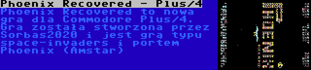 Phoenix Recovered - Plus/4 | Phoenix Recovered to nowa gra dla Commodore Plus/4. Gra została stworzona przez Sorbas2020 i jest grą typu space-invaders i portem Phoenix (Amstar)